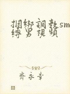 捆绑调教sm束缚男视频