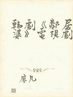 韩剧《邻居的老婆》电视剧国语版封面