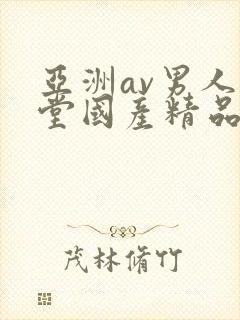 亚洲av男人天堂国产精品