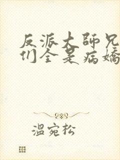反派大师兄师妹们全是病娇