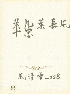 叶凡叶长风一门十忠