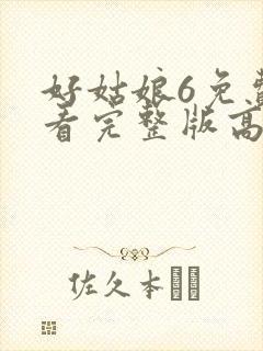 好姑娘6免费观看完整版高清