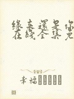 缘来还是你短剧在线全集免费观看