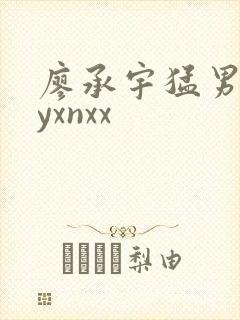 廖承宇猛男gayxnxx