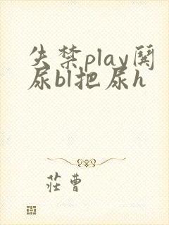 失禁play哄尿bl把尿h