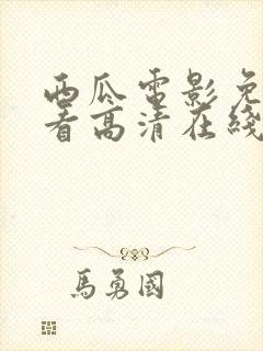西瓜电影免费观看高清在线播放