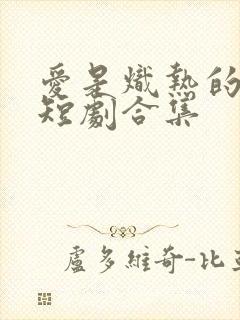 爱是炽热的秘密短剧合集