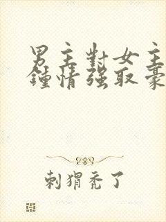 男主对女主一见钟情强取豪夺封面