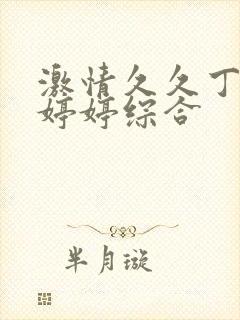 激情久久丁香色婷婷综合