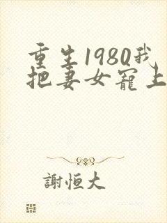 重生1980我把妻女宠上天短剧免费观看