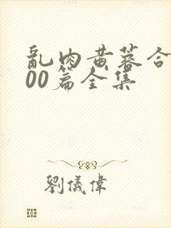 乱肉黄蓉合集500篇全集