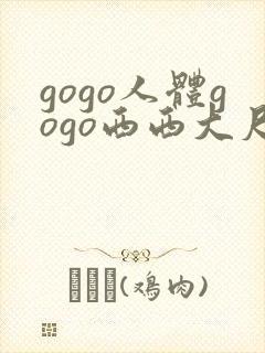 gogo人体gogo西西大尺度高清