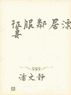 征服邻居漂亮人妻