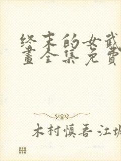 终末的女武神漫画全集免费阅读