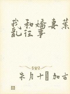 我和娇妻叶子欲乱往事