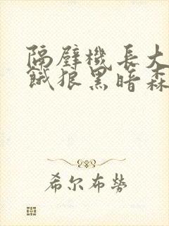 隔壁机长大叔是饿狼黑暗森林