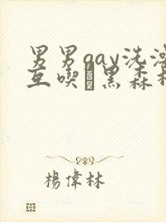 男男gay洗澡互吃鳮黑森林