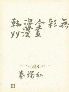 韩漫全彩无遮挡yy漫画