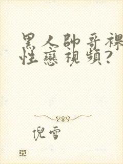 黑人帅哥裸体同性恋视频?