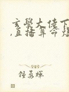 玄学大佬下山后,直播算命爆红了免费看