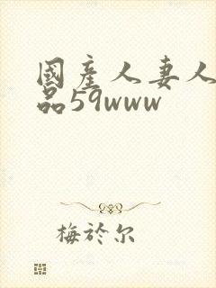 国产人妻人伦精品59www