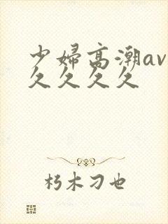 少妇高潮av久久久久久