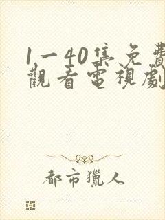 1一40集免费观看电视剧连续剧大全