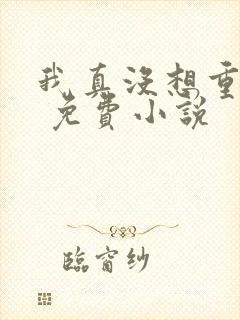 我真没想重生啊 免费小说