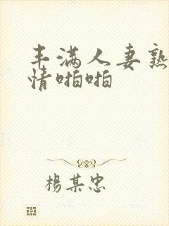 丰满人妻熟妇激情啪啪封面