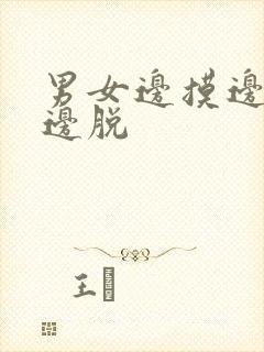 男女边摸边亲胸边脱