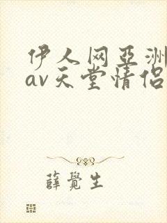 伊人网亚洲国产av天堂情侣