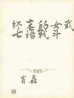 终末的女武神第七场战斗