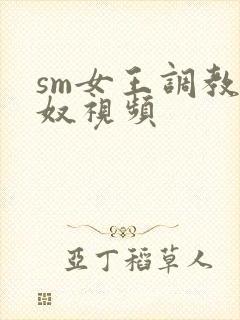 sm女王调教女奴视频