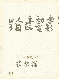 w人妻初尝黑人3日韩电影