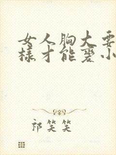 女人胸大要怎么样才能变小