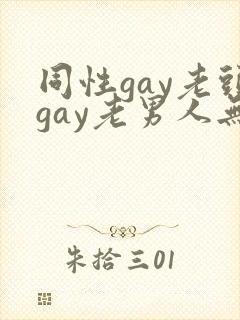 同性gay老头gay老男人无套