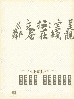 《交换:完美的邻居在线观看
