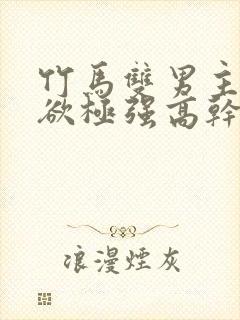 竹马双男主占有欲极强高干文