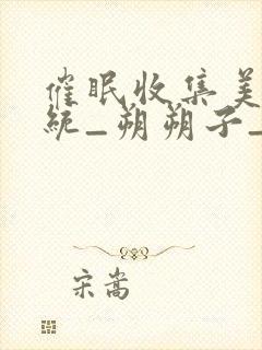 催眠收集美人系统_朔朔子_封面