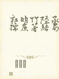 郭明竹陆承知沈孺原著结局