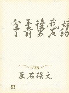 分手后,我嫁给了前男友的小叔全文下载封面