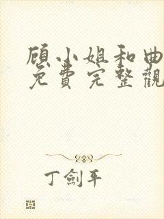 顾小姐和曲小姐免费完整观