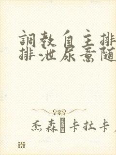 调教自主排尿h排泄尿意随时导尿