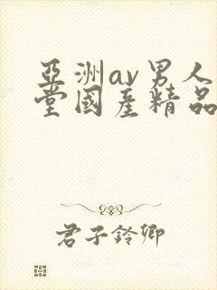 亚洲av男人天堂国产精品