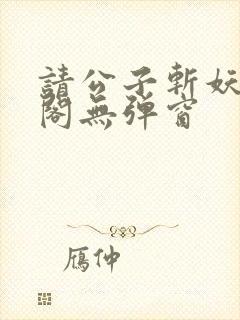 请公子斩妖笔趣阁无弹窗