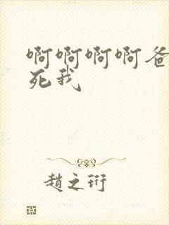 啊啊啊啊爸爸操死我