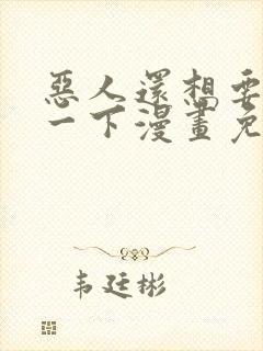恶人还想要抢救一下漫画免费看