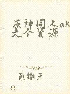 原神同人akt大全资源