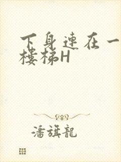 下身连在一起上楼梯H