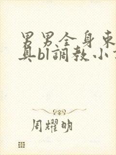 男男全身束缚道具bl调教小说